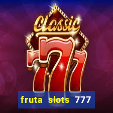 fruta slots 777 mega jackpot paga mesmo